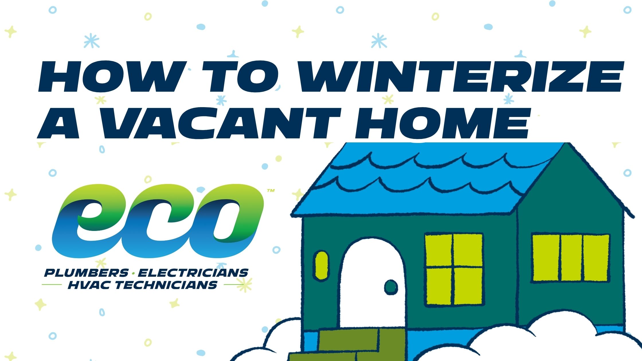 Illustrated house surrounded by snow and clouds with falling snowflakes, titled ‘How to Winterize a Vacant Home’ with the Eco Plumbers, Electricians, and HVAC Technicians logo