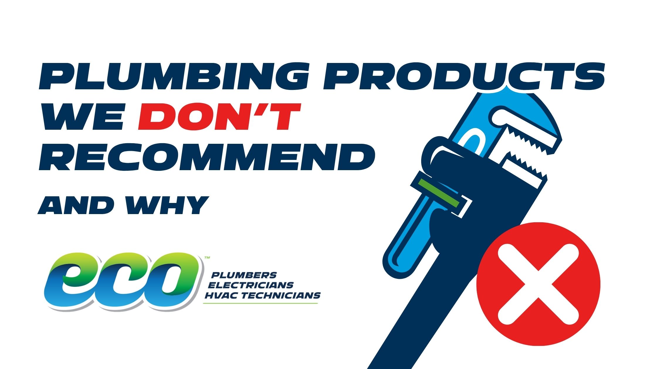 Plumbing Products We Don't Recommend and Why" with the Eco Plumbers, Electricians, HVAC Technicians logo and an illustrated pipe wrench next to a red X icon.