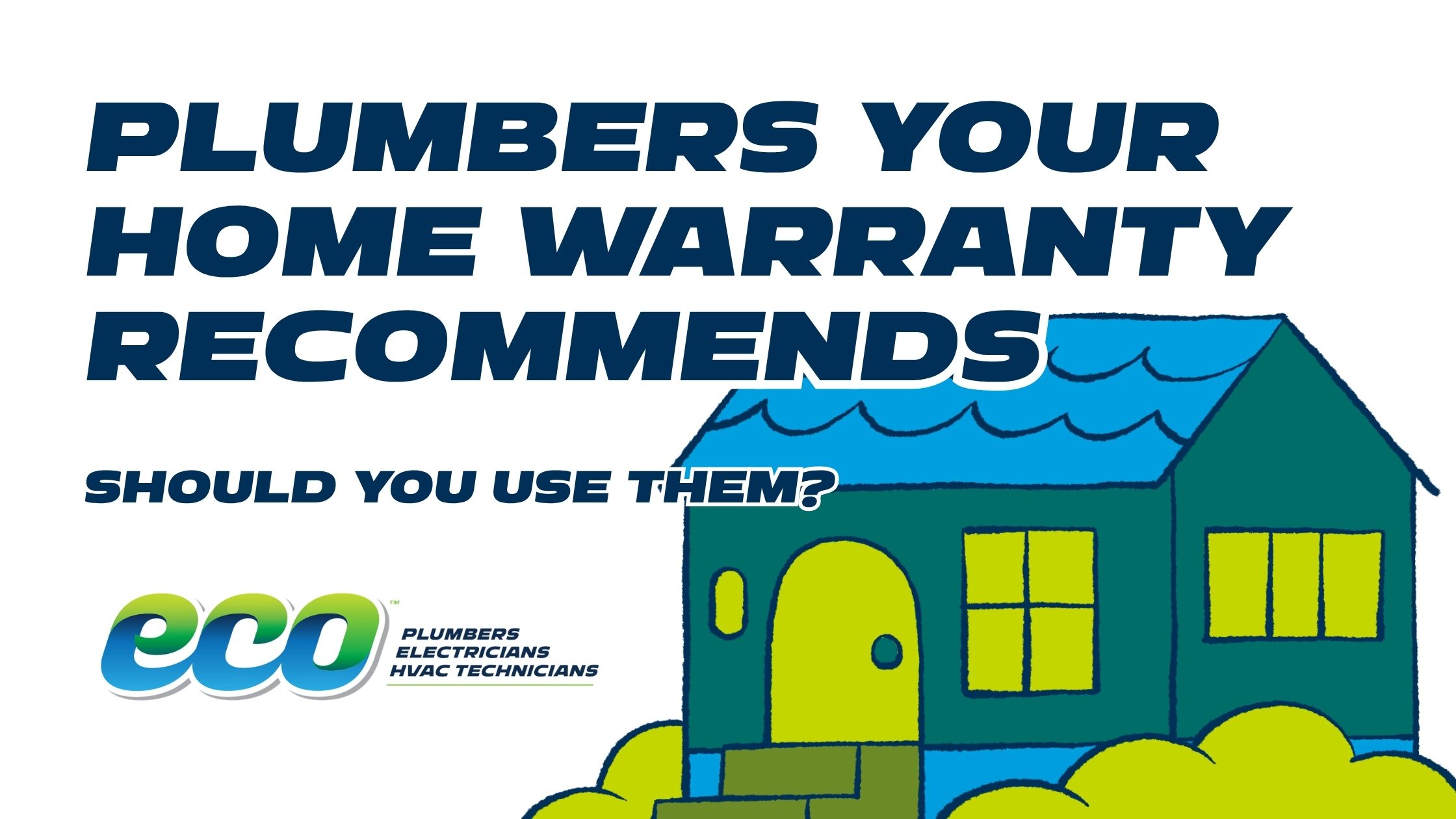 Eco Plumbers, Electricians & HVAC Technicians blog header reading ‘Plumbers Your Home Warranty Recommends: Should You Use Them?’ with an illustrated teal house